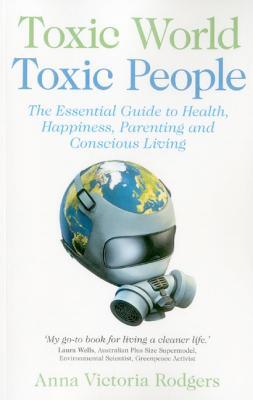 Toxic World, Toxic People: The Essential Guide to Health, Happiness, Parenting and Conscious Living (Paperback)