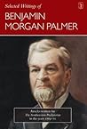 Selected Writings of Benjamin Morgan Palmer: Articles Written for the Southwestern Presbyterian in the Years 1869-70