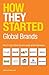 How They Started: Global Brands: How 21 Good Ideas Became Great Global Businesses