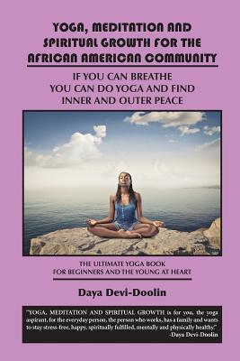 Yoga, Meditation and Spiritual Growth for the African American Community: If You Can Breathe You Can Do Yoga and Find Inner and Outer Peace
