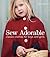 Sew Adorable: Classic Clothes for Boys and Girls