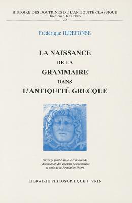 La Naissance De La Grammaire Dans L'antiquite Grecque (Histoire Des Doctrines De L'antiquite Classique, 20) (French Edition)