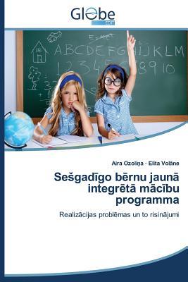 Sešgadīgo bērnu jaunā integrētā mācību programma: Realizācijas problēmas un to risinājumi (Latvian Edition)