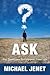 Ask: The Questions to Empower Your Life
