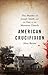 American Crucifixion: The Murder of Joseph Smith and the Fate of the Mormon Church