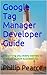 Google Tag Manager Developer Guide: Everything you ever wanted to know to launch successfully