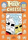 Milk and Cheese: Dairy Products Gone Bad Milk and Cheese: Dairy Products Gone Bad