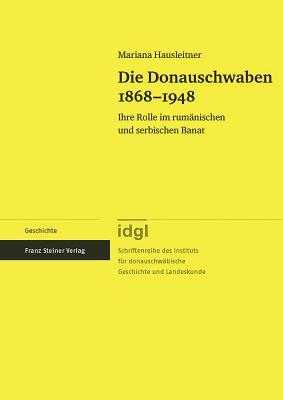 Die Donauschwaben 1868-1948: Ihre Rolle im rumanischen und serbischen Banat (Schriftenreihe Des Instituts Fur Donauschwabische Geschichte) (German Edition)