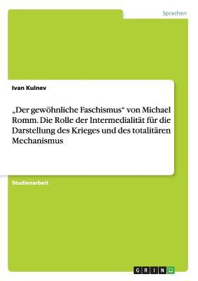 "Der gewöhnliche Faschismus" von Michael Romm. Die Rolle der Intermedialität für die Darstellung des Krieges und des totalitären Mechanismus (German Edition)