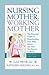 Nursing Mother, Working Mother - Revised: The Essential Guide to Breastfeeding Your Baby Before and After Your Return to Work