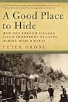 A Good Place to Hide: How One French Village Saved Thousands of Lives During World War II