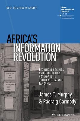 Africa's Information Revolution: Technical Regimes and Production Networks in South Africa and Tanzania (RGS-IBG Book Series)