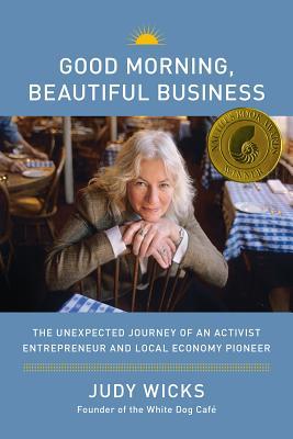 Good Morning, Beautiful Business: The Unexpected Journey of an Activist Entrepreneur and Local-Economy Pioneer