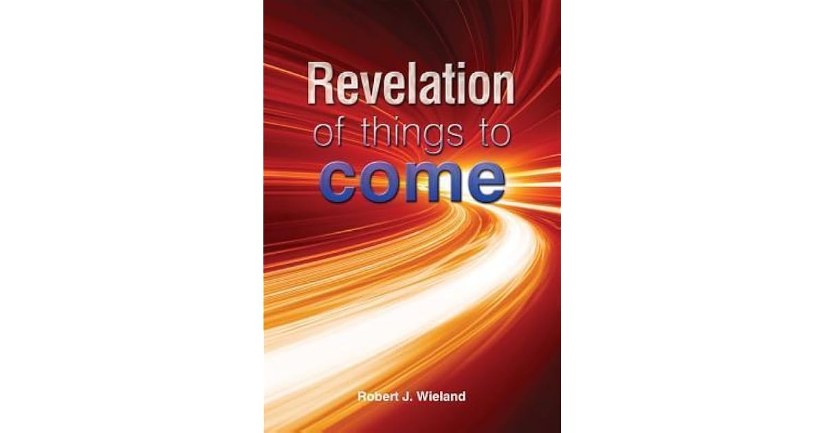 Revelation of Things to Come by Robert J Wieland