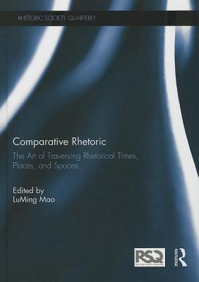 Comparative Rhetoric: The Art of Traversing Rhetorical Times, Places, and Spaces (Rhetoric Society Quarterly)
