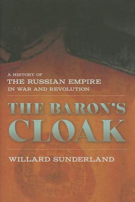 The Baron's Cloak: A History of the Russian Empire in War and Revolution (Hardcover)