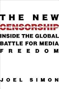 The New Censorship: Inside the Global Battle for Media Freedom
