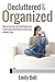 Decluttered & Organized: How to Free Your Life from Clutter and Create Space that Inspires Stress Free Healthy Living