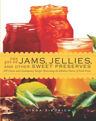 The Joy of Jams, Jellies, and Other Sweet Preserves: 200 Classic and Contemporary Recipes Showcasing the Fabulous Flavors of Fresh Fruits (Paperback)