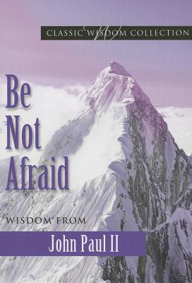 Be Not Afraid John Paul II Cwc (Classic Wisdom Collection)