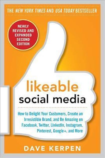 Likeable Social Media, Revised and Expanded: How to Delight Your Customers, Create an Irresistible Brand, and Be Amazing on Facebook, Twitter, LinkedIn, Instagram, Pinterest, and More