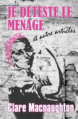 Je Deteste Le Menage: Et Autre Articles (French Edition)