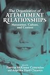 The Organization of Attachment Relationships: Maturation, Culture, and Context The Organization of Attachment Relationships: Maturation, Culture, and Context