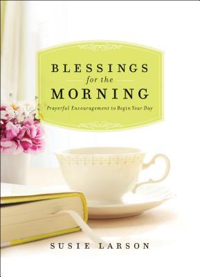 Blessings for the Morning: Prayerful Encouragement to Begin Your Day