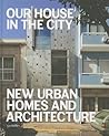 Our House in the City: New Urban Homes and Architecture