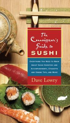 The Connoisseur's Guide to Sushi: Everything You Need to Know About Sushi Varieties And Accompaniments, Etiquette And Dining Tips And More (Paperback)