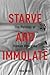Starve and Immolate: The Po...
