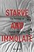 Starve and Immolate: The Politics of Human Weapons (New Directions in Critical Theory, 33)
