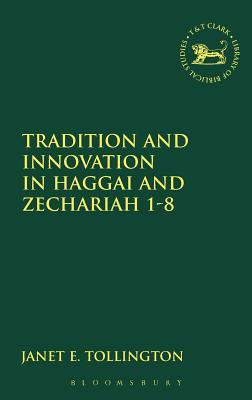 Tradition and Innovation in Haggai and Zechariah 1-8 (The Library of Hebrew Bible/Old Testament Studies, 150)