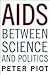 AIDS Between Science and Politics by Peter Piot