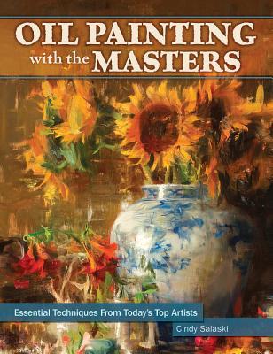 Oil Painting with the Masters: Essential Techniques from Today's Top Artists (Hardcover)