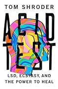 Acid Test: LSD, Ecstasy, and the Power to Heal