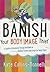 Banish Your Body Image Thie...