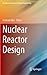 Nuclear Reactor Design (An Advanced Course in Nuclear Engineering)