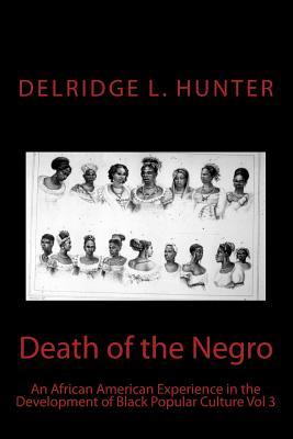 Death of the Negro: An African American Experience in the Development of Black Popular Culture (Death of the Negro: An AFRICAN AMERICAN EXPERIENCE VOL 3)