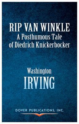 Rip Van Winkle: A Posthumous Tale of Diedrich Knickerbocker: A Posthumous Tale of Diedrich Knickerbocker
