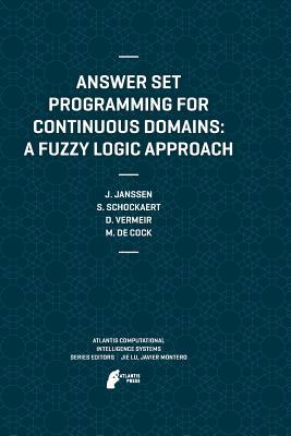 Answer Set Programming for Continuous Domains: A Fuzzy Logic Approach (Atlantis Computational Intelligence Systems, 5)