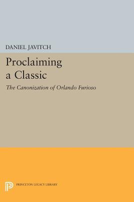 Proclaiming a Classic: The Canonization of Orlando Furioso (Princeton Legacy Library)