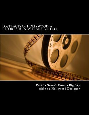 Lost Facts of Hollywood: A Report Series by Frank Billecci: Part 1- 'irene': From a Big Sky girl to a Hollywood Designer (Lost Secrets of Hollywood)