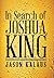 In Search of Joshua King by Jason Kalaus