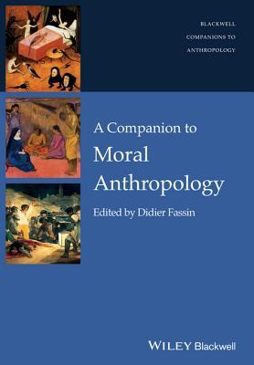 A Companion to Moral Anthropology (Blackwell Companions to Anthropology)