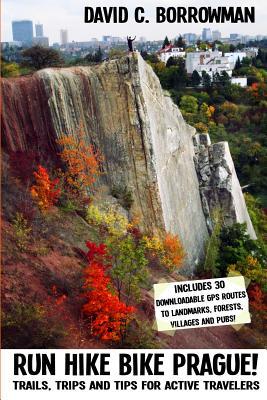 Run Hike Bike Prague!: Trails, trips and tips for active travelers. Plus, 30 downloadable GPS routes to landmarks, villages, forests and pubs.