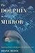The Dolphin in the Mirror: Exploring Dolphin Minds and Saving Dolphin Lives