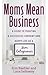 Moms Mean Business: A Guide to Creating a Successful Company and Happy Life as a Mom Entrepreneur