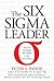 The Six Sigma Leader: How Top Executives Will Prevail in the 21st Century