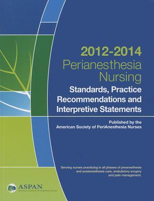 Perianesthesia Nursing Standards, Practice Recommendations and Interpretive Statements 2012-2014